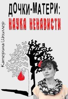 Катерина Шпиллер - Дочки-матери: наука ненависти