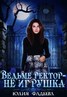 Ведьме ректор - не игрушка! (СИ) - Фадеева Юлия