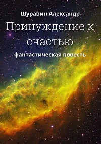 Принуждение к счастью. - Александр Шуравин