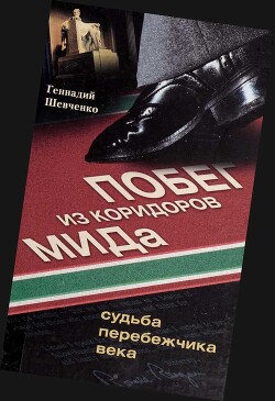 Побег из коридоров МИДа. Судьба перебежчика века - Шевченко Геннадий Аркадьевич
