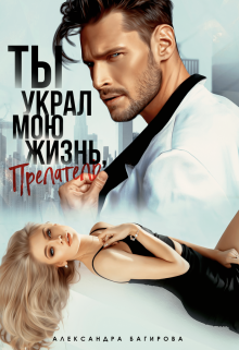 Ты украл мою жизнь, предатель - Александра Багирова