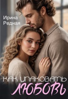 Как упаковать любовь - Ирина Редная