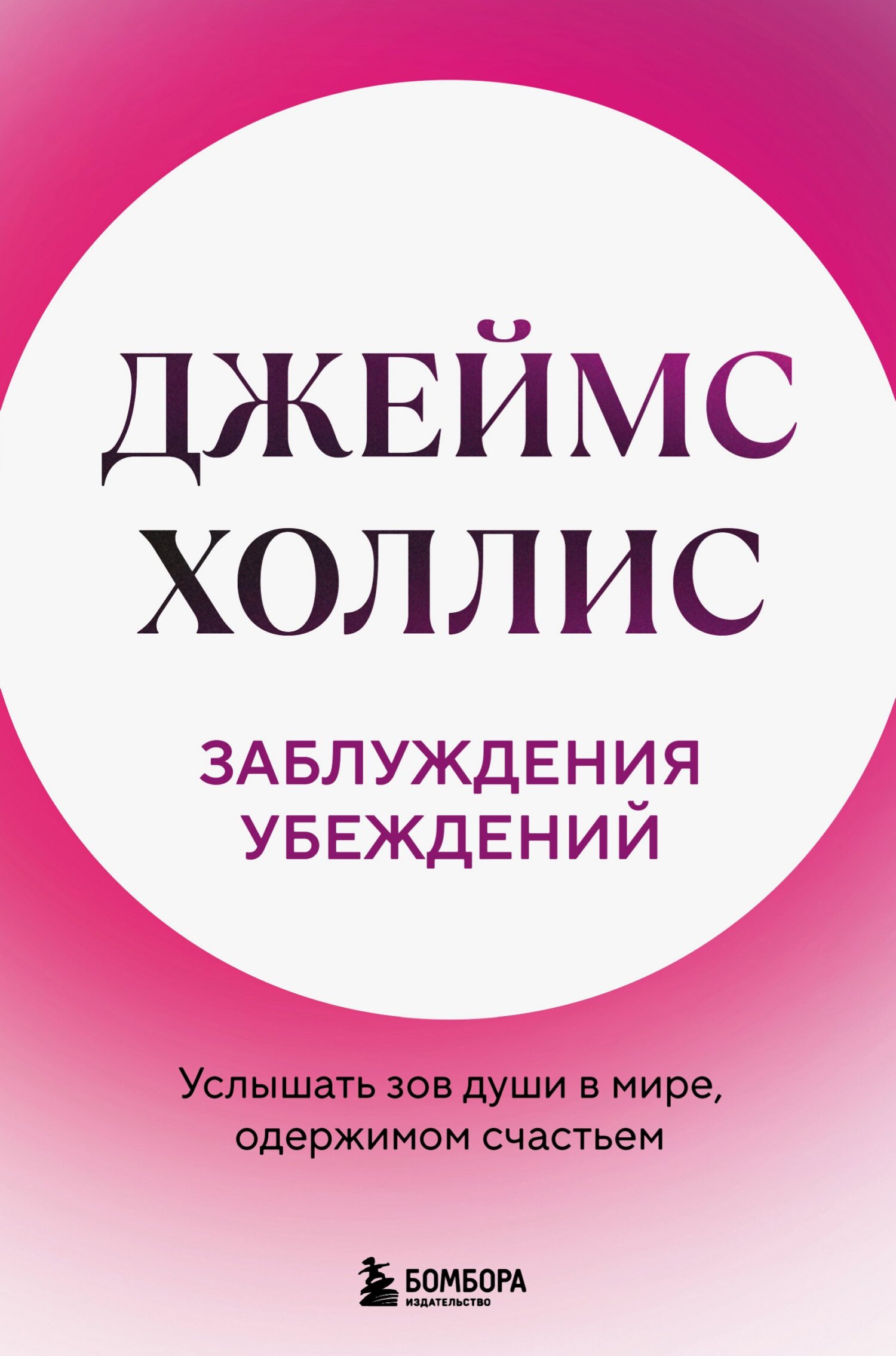 Заблуждения убеждений. Услышать зов души в мире, одержимом счастьем - Джеймс Холлис