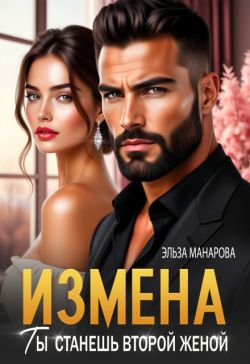Измена. Ты станешь второй женой - Эльза Манарова