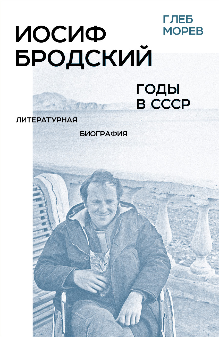Иосиф Бродский. Годы в СССР. Литературная биография - Глеб Морев