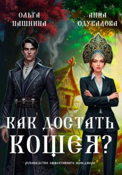 Как достать Кощея? - Ольга Олеговна Пашнина