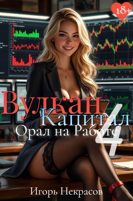 Вулкан Капитал: Орал на Работе 4. 18+ - Игорь Некрасов